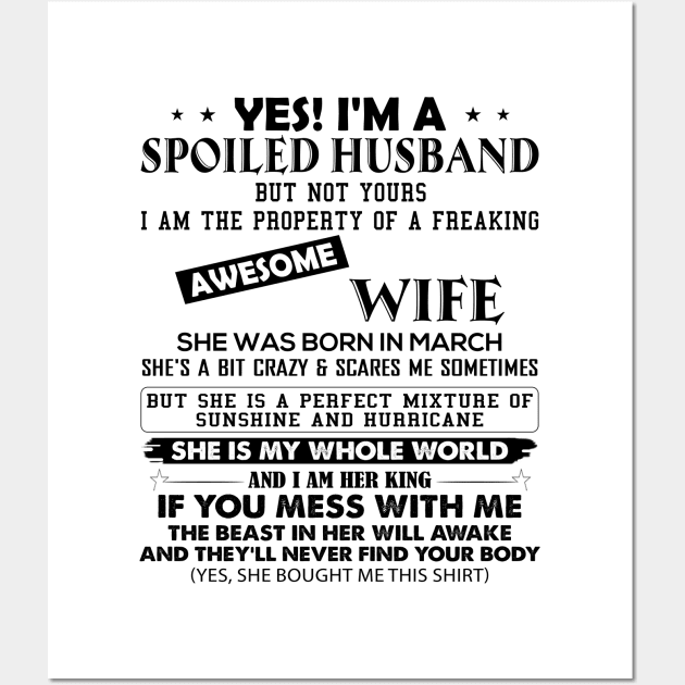 Yes I'm A Spoiled Husband But Not Yours I Am The Property Of A Freaking Awesome Wife She Was Born In March Wall Art by Buleskulls 